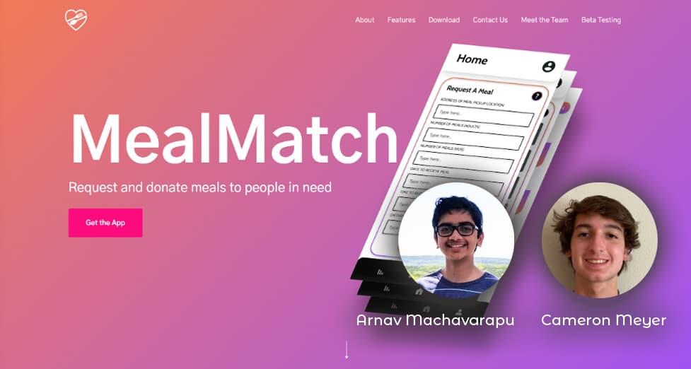 Screen capture of the MealMatch website. Photos of MealMatch founders Arnav Machavarapu and Cameron Meyer are overlaid on the image. Arnav Machavarapu and Cameron Meyer started their nonprofit in high school and attended our online learning center’s Model G20 in 2020. 